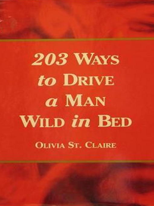 Title details for 203 Ways to Drive a Man Wild in Bed by Olivia St. Claire - Available